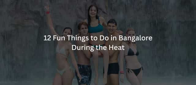 12 Fun Things to Do in Bangalore During the Heat in 2026